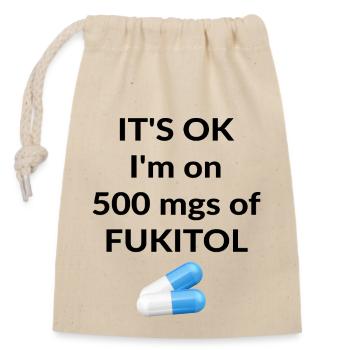 It's ok I'm on 500 mgs of FUKITOL - Closable cotton gift bag (14x20cm) - nature - Front
