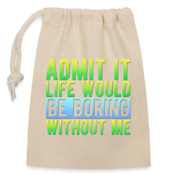 Admets-le. La vie serait ennuyeuse sans moi. Drôle. - Sac cadeau en coton avec cordon (14 x 20 cm) - nature - Devant