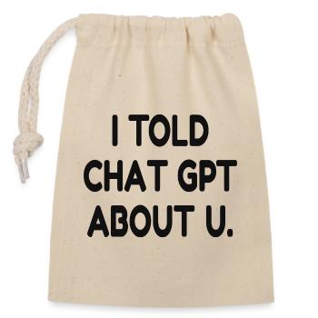 I Told ChatGPT About You – Funny AI Quote - Closable cotton gift bag (14x20cm) - nature - Front