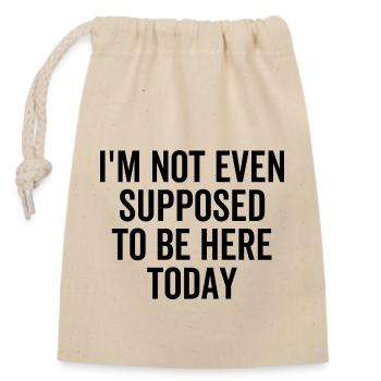 I'm Not Even Supposed To Be Here Today - Closable cotton gift bag (14x20cm) - nature - Front