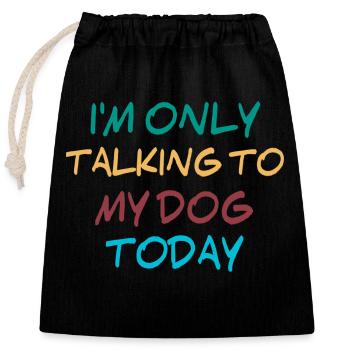 I'm only talking to my dog today - Closable cotton gift bag (25x30cm) - black - Front