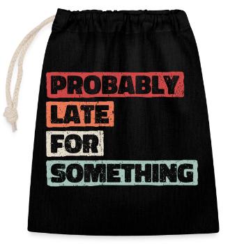 Probably Late For Something. Always Late - Closable cotton gift bag (25x30cm) - black - Front