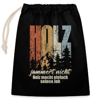 Holz jammert nicht, Holz macht einfach seinen Job - Verschließbarer Geschenkbeutel aus Baumwolle (25x30cm) - Schwarz - Vorne