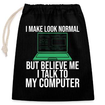 I Make Look Normal Believe Me I Talk to computer - Closable cotton gift bag (25x30cm) - black - Front
