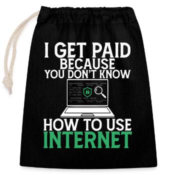 I Get Paid Because Dont Know how To Use Internet - Closable cotton gift bag (25x30cm) - black - Front