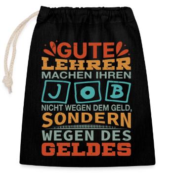 Lehrer machen Job nicht wegen Geld, sondern - Verschließbarer Geschenkbeutel aus Baumwolle (25x30cm) - Schwarz - Vorne