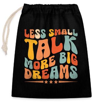 Less Small Talk More Big Dreams Sayings For - Closable cotton gift bag (25x30cm) - black - Front