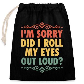 I'm Sorry Did I Roll My Eyes Out Loud Sarcasm - Closable cotton gift bag (25x30cm) - black - Front