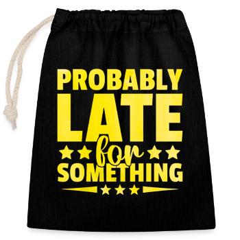 Probably Late For Something Sarcasm Sarcastic - Closable cotton gift bag (25x30cm) - black - Front