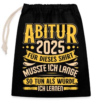 ABITUR 2025 FÜR DIESES SHIRT MUSSTE ICH LERNEN - Verschließbarer Geschenkbeutel aus Baumwolle (25x30cm) - Schwarz - Vorne