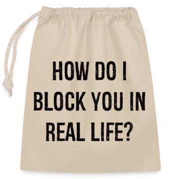 how do i block you in real life - Verschließbarer Geschenkbeutel aus Baumwolle (25x30cm) - Natur - Vorne