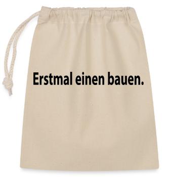 Erstmal Einen Bauen - Verschließbarer Geschenkbeutel aus Baumwolle (25x30cm) - Natur - Vorne