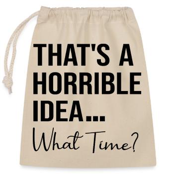 That's A Horrible Idea What Time Funny Quote - Closable cotton gift bag (25x30cm) - nature - Front