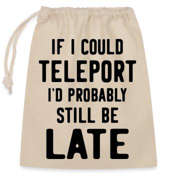 If I could teleport I'd probably still be late - Closable cotton gift bag (25x30cm) - nature - Front