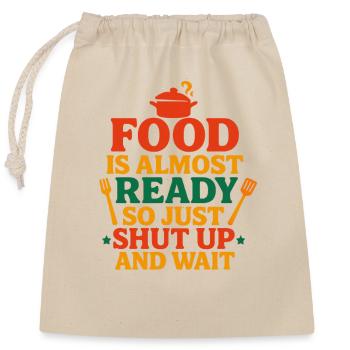 Food Is Almost Ready Shut Up And Wait, Foodie  - Closable cotton gift bag (25x30cm) - nature - Front