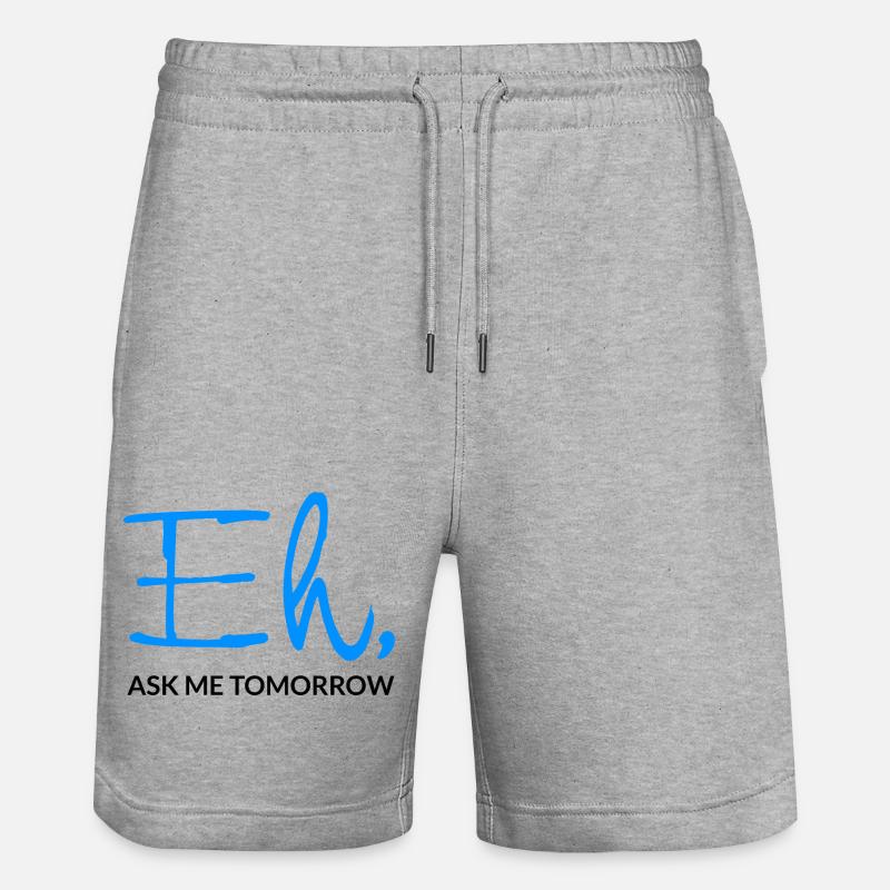 Eh Ask Me Tomorrow - Stanley/Stella Unisex Bio Joggingshorts Trainer  - Grau meliert