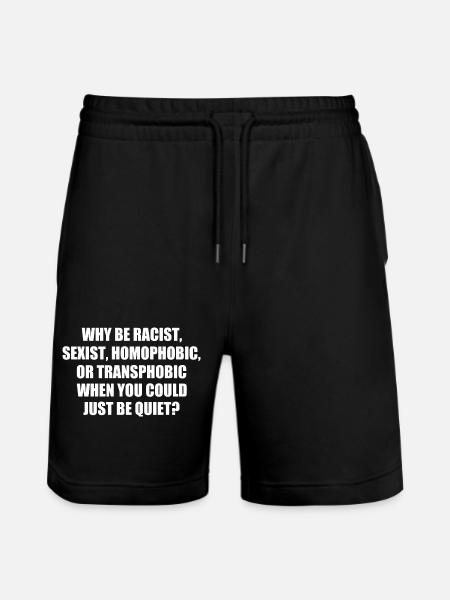 why be racist sexist homophobic - Stanley/Stella Trainer Unisex Organic Jogging Shorts - black