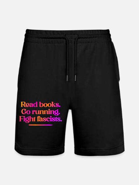 Read books. Go running. Fight fascists. - Stanley/Stella Trainer Unisex Organic Jogging Shorts - black