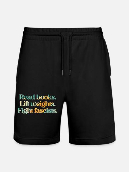 Read books. Lift weights. Fight fascists. - Stanley/Stella Trainer Unisex Organic Jogging Shorts - black