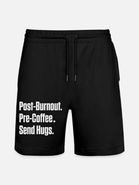 Post-Burnout Pre-Coffee Send Hugs - Stanley/Stella Trainer Unisex Organic Jogging Shorts - black