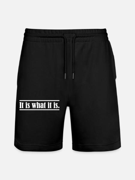 It is what it is. - Stanley/Stella Trainer Unisex Organic Jogging Shorts - black