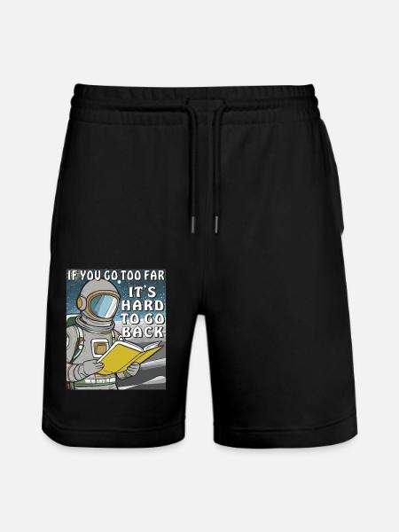 IF YOU GO TOO FAR IT'S HARD TO GO BACK - Stanley/Stella Trainer Unisex Organic Jogging Shorts - black