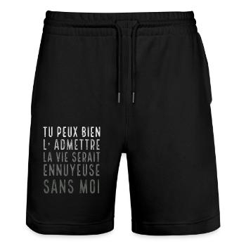 Funny humor the life would be boring without me - Stanley/Stella Trainer Unisex Organic Jogging Shorts - black - Front - Nik (191cm) & Marisol (170cm)