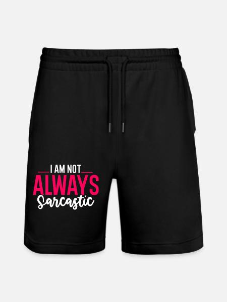 I Am Not Always Sarcastic - Stanley/Stella Trainer Unisex Organic Jogging Shorts - black