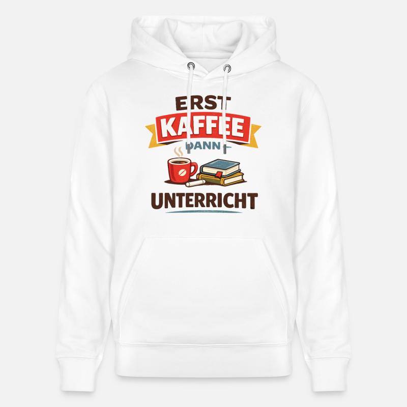 Erst Kaffee dann Unterricht Lehrer Spruch - Stanley/Stella Unisex Bio-Hoodie CRUISER  - Weiß