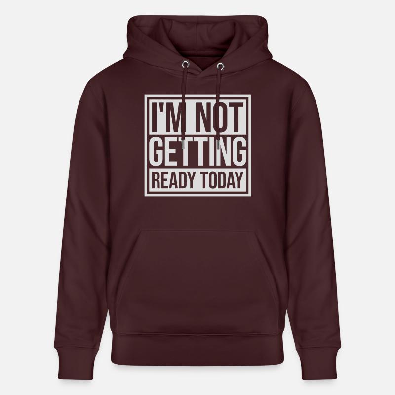 not getting ready today - Stanley/Stella Unisex Bio-Hoodie CRUISER - Maroon