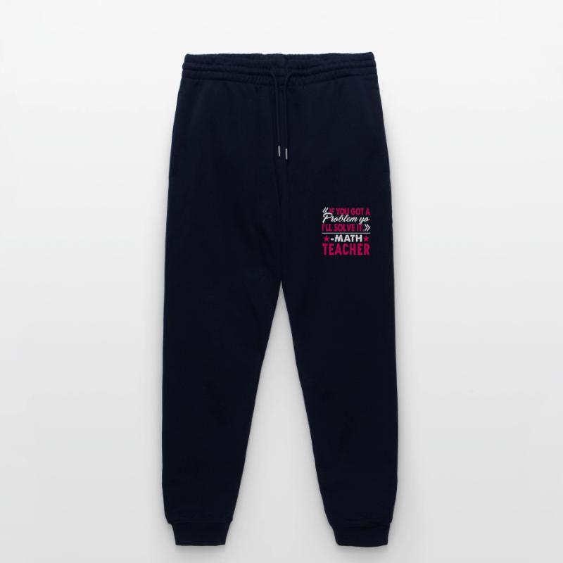Math Teacher I Will Solve Your Problem Stanley/Stella Mover Unisex Organic Jogging Trousers