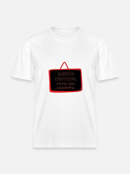 Bold "Question Everything" Philosophy Design -  RELAXED FIT Unisex Organic T-Shirt - white