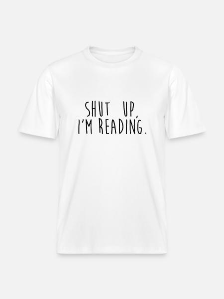 Shut up, i'm reading -  RELAXED FIT Unisex Organic T-Shirt - white