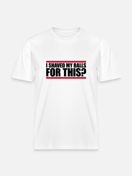 I shaved my balls -  RELAXED FIT Unisex Organic T-Shirt - white