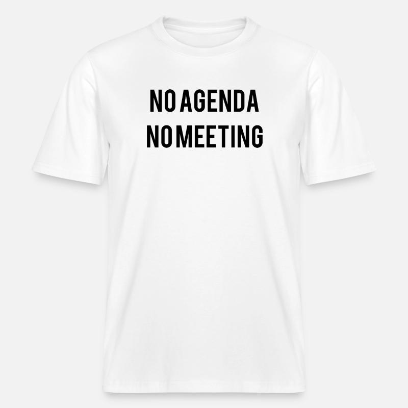No Agenda No Meeting -  RELAXED FIT Unisex Organic T-Shirt - white