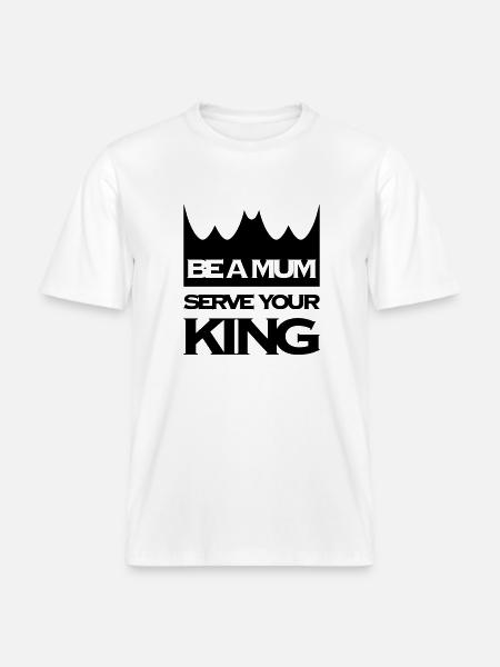 BE A MUM SERVE YOUR KING - RELAXED FIT Unisex Organic T-Shirt - Weiß