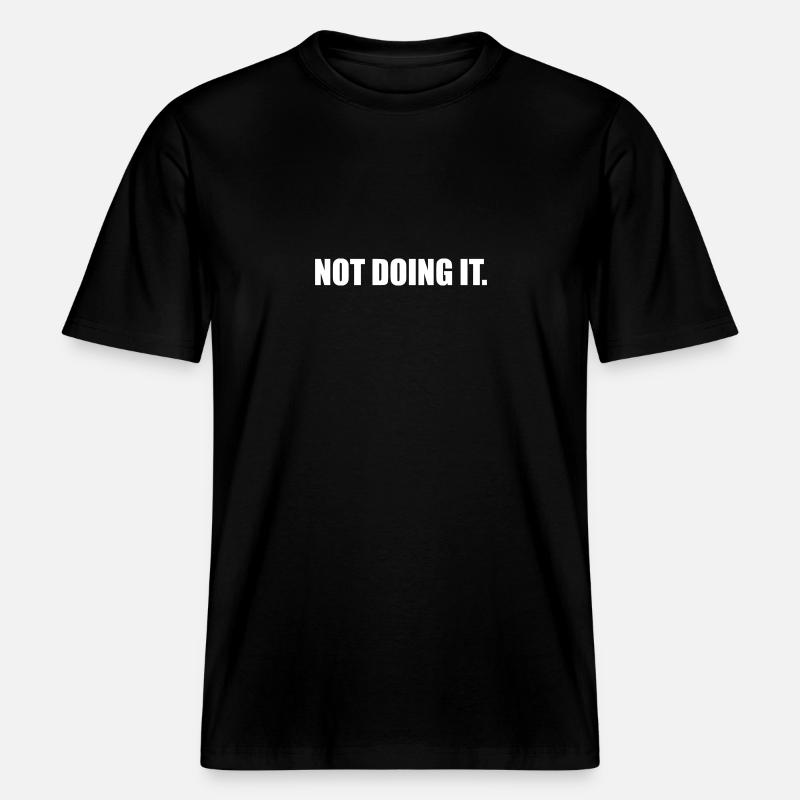 Not doing it -  RELAXED FIT Unisex Organic T-Shirt - black