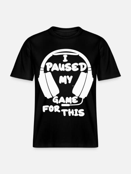 I Paused My Game For This -  RELAXED FIT Unisex Organic T-Shirt - black