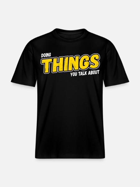 Doing Things You Talk About - RELAXED FIT Unisex Organic T-Shirt - black