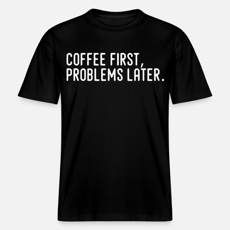 Kaffee erst Probleme später -  RELAXED FIT Unisex Organic T-Shirt - Schwarz