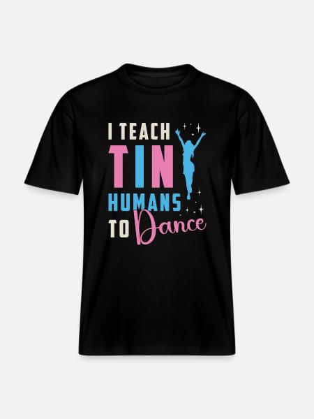 Dance Moves I Teach Tiny Humans To Loves Dancing -  RELAXED FIT Unisex Organic T-Shirt - black