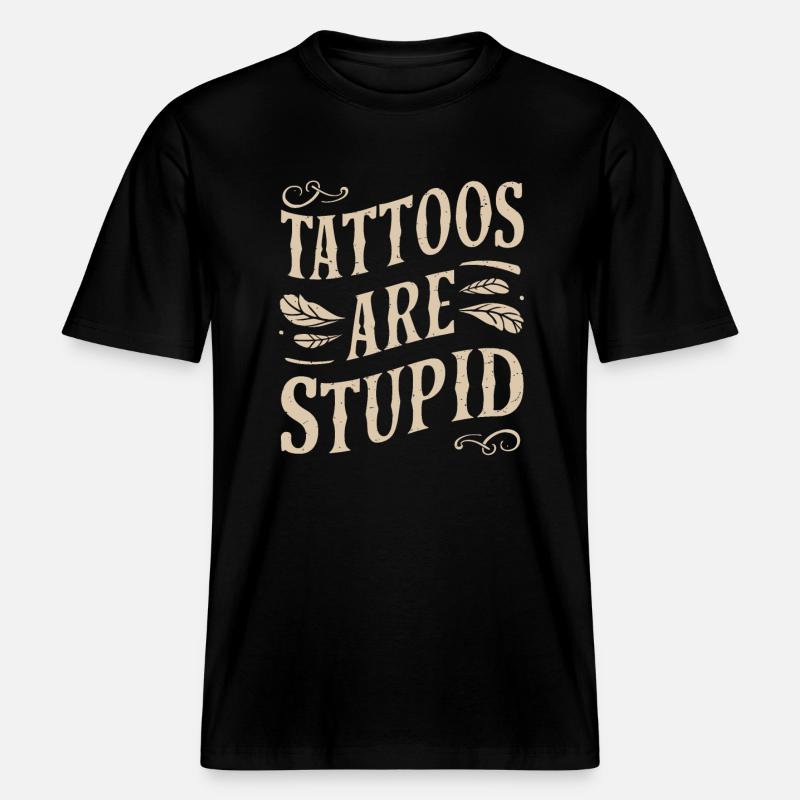 Tattoos Sind Dumm Sarkastisch Tätowiert -  RELAXED FIT Unisex Organic T-Shirt - Schwarz