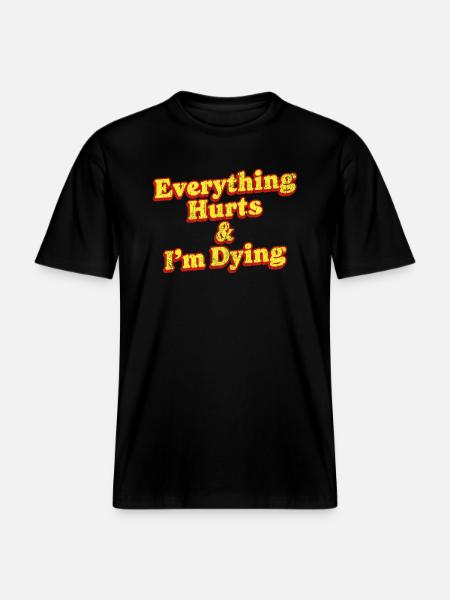 Everything Hurts And I'm Dying Vintage 80s Sarcasm -  RELAXED FIT Unisex Organic T-Shirt - black