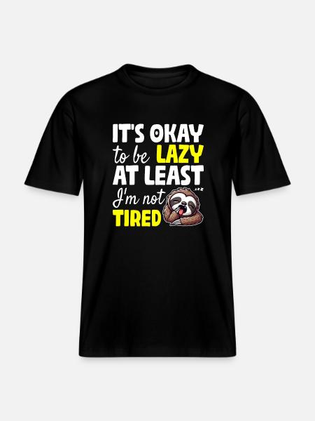 IT'S OKAY TO BE LAZY AT LEAST I'M NOT TIRED - RELAXED FIT Unisex Organic T-Shirt - black
