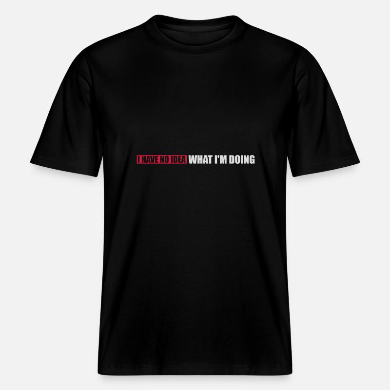 I Have No Idea -  RELAXED FIT Unisex Organic T-Shirt - black