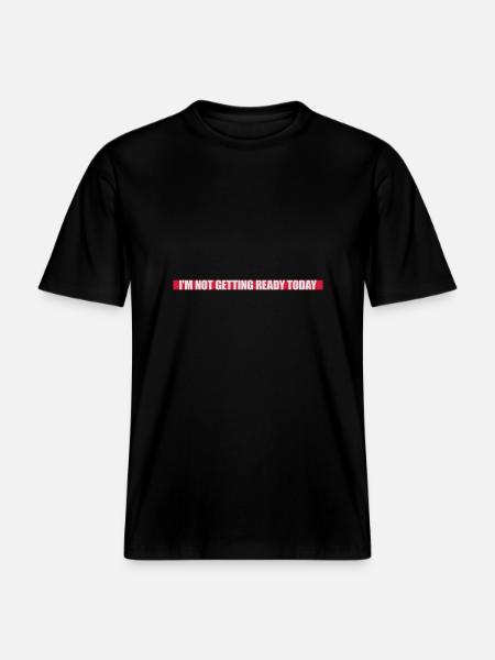 not getting ready today - RELAXED FIT Unisex Organic T-Shirt - black