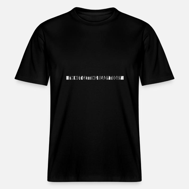 not getting ready today -  RELAXED FIT Unisex Organic T-Shirt - Schwarz