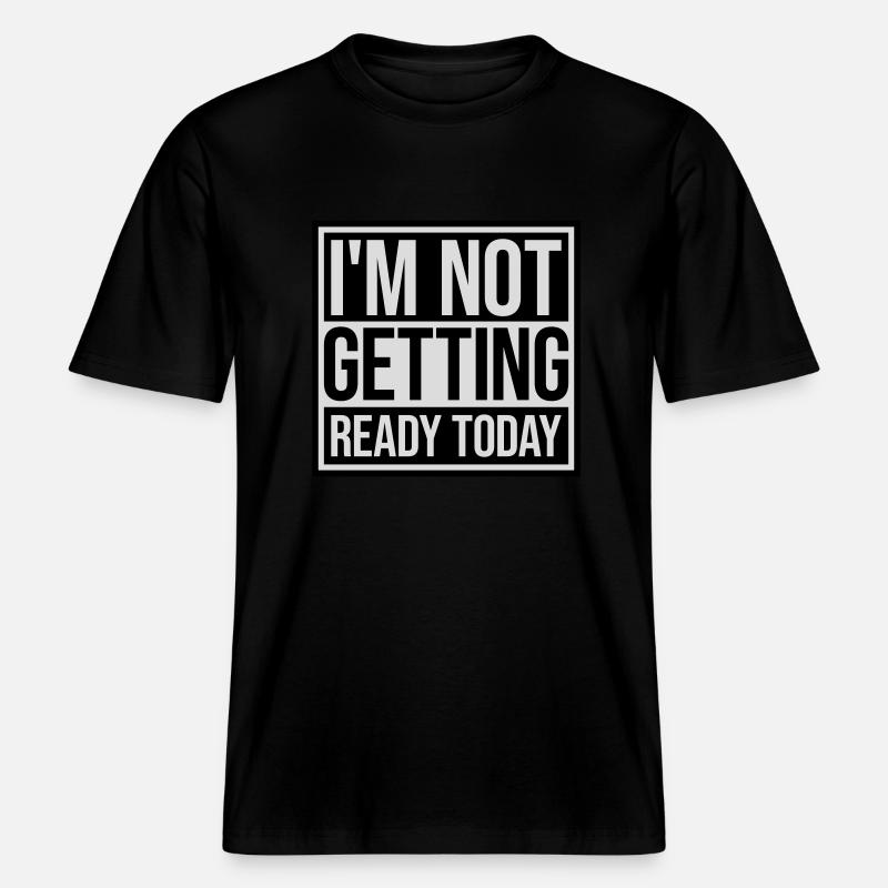 not getting ready today - RELAXED FIT Unisex Organic T-Shirt - black