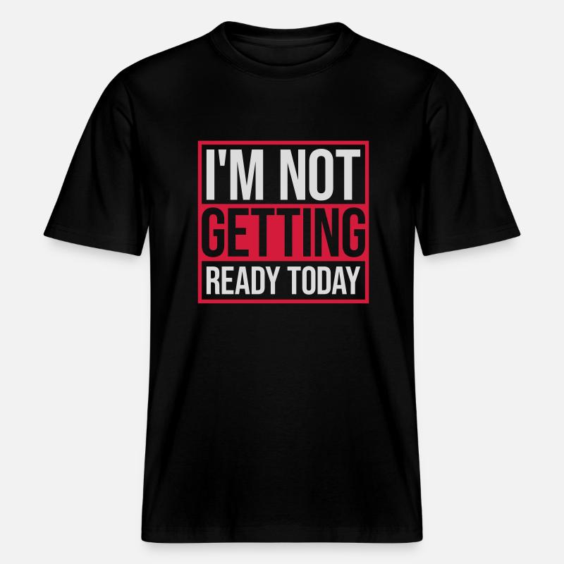 not getting ready today - RELAXED FIT Unisex Organic T-Shirt - black