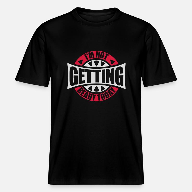 not getting ready today -  RELAXED FIT Unisex Organic T-Shirt - Schwarz